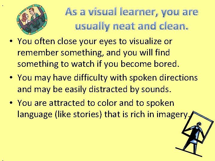 . As a visual learner, you are usually neat and clean. • You often