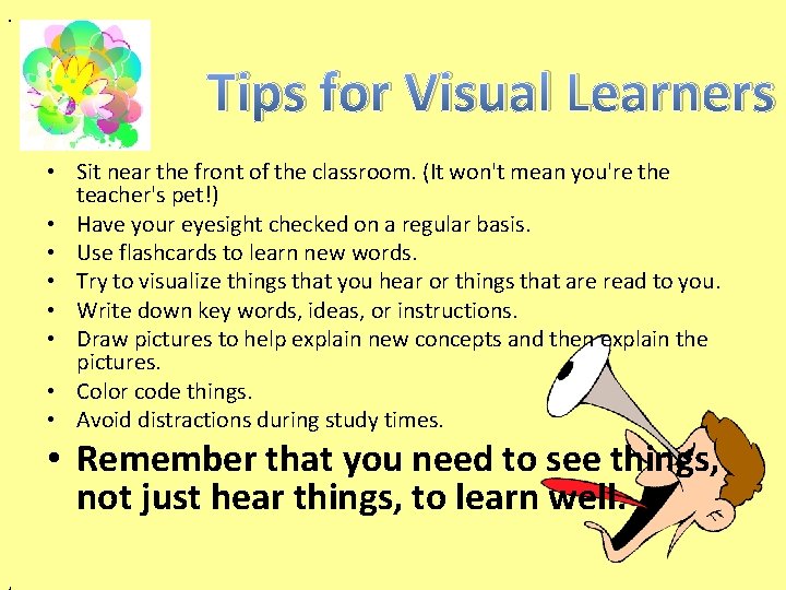 . Tips for Visual Learners • Sit near the front of the classroom. (It