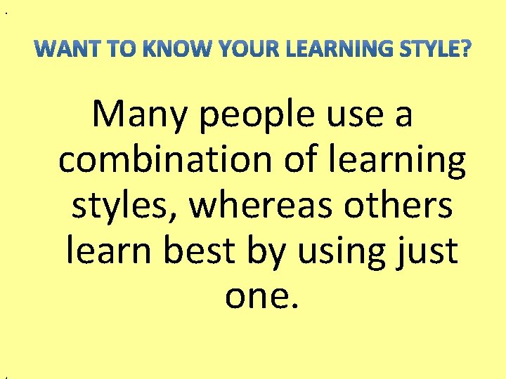 . Many people use a combination of learning styles, whereas others learn best by