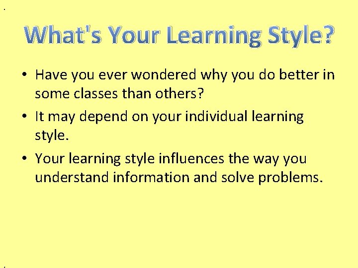 . What's Your Learning Style? • Have you ever wondered why you do better