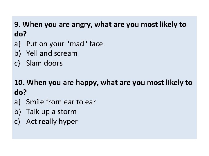 9. When you are angry, what are you most likely to do? a) Put