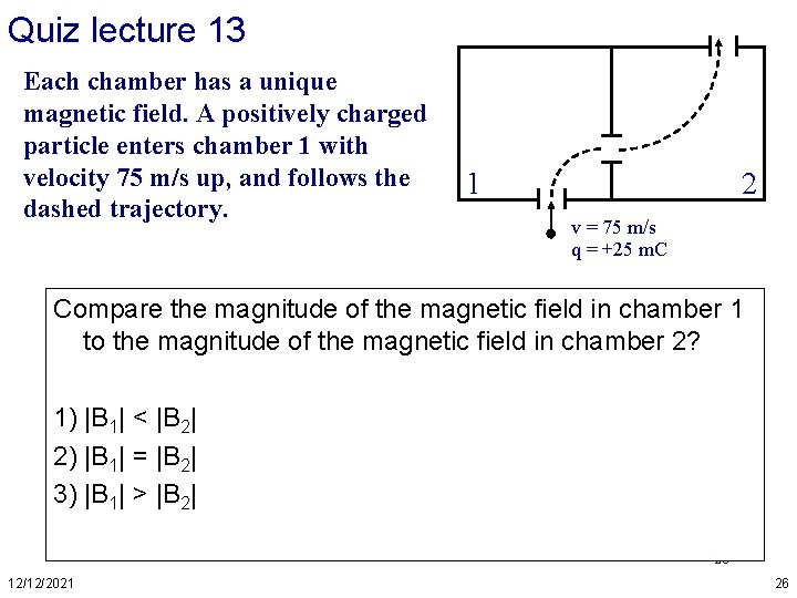 Quiz lecture 13 Each chamber has a unique magnetic field. A positively charged particle