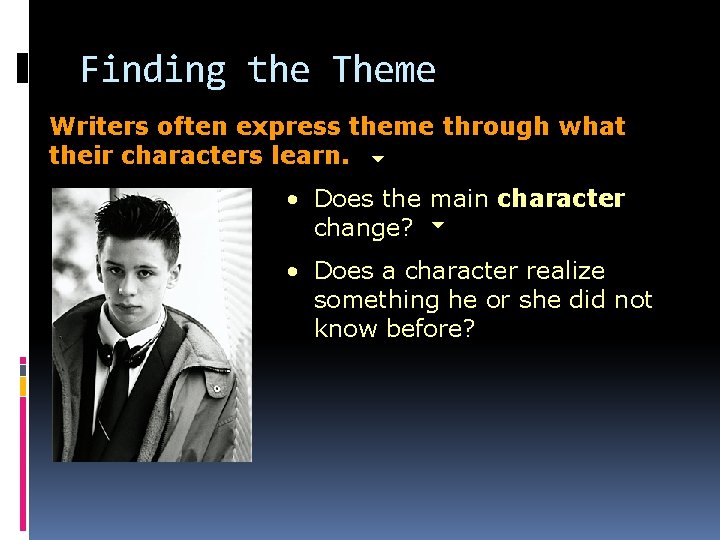 Finding the Theme Writers often express theme through what their characters learn. • Does