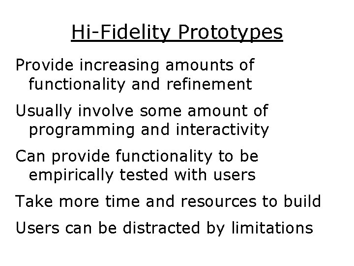 Hi-Fidelity Prototypes Provide increasing amounts of functionality and refinement Usually involve some amount of