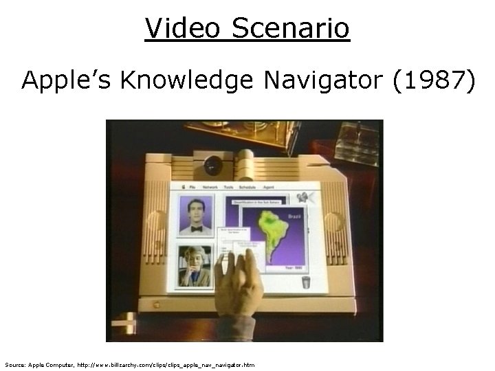 Video Scenario Apple’s Knowledge Navigator (1987) Source: Apple Computer, http: //www. billzarchy. com/clips_apple_navigator. htm