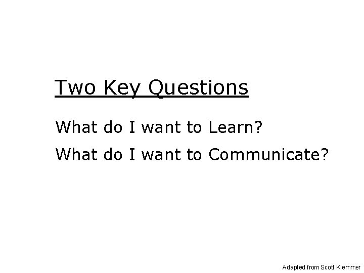 Two Key Questions What do I want to Learn? What do I want to