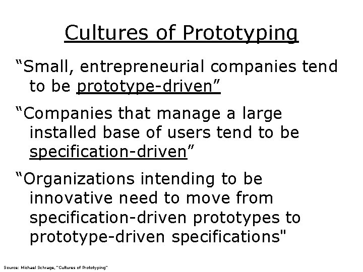 Cultures of Prototyping “Small, entrepreneurial companies tend to be prototype-driven” “Companies that manage a