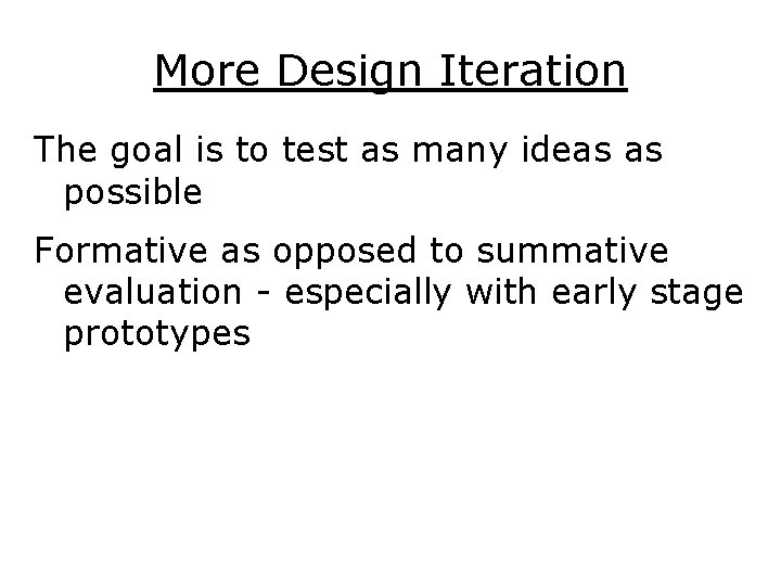 More Design Iteration The goal is to test as many ideas as possible Formative