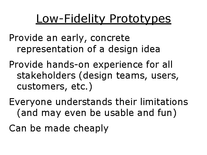 Low-Fidelity Prototypes Provide an early, concrete representation of a design idea Provide hands-on experience