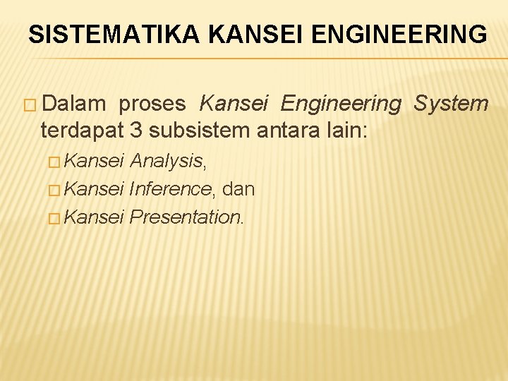 SISTEMATIKA KANSEI ENGINEERING � Dalam proses Kansei Engineering System terdapat 3 subsistem antara lain: