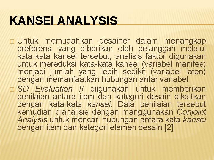 KANSEI ANALYSIS Untuk memudahkan desainer dalam menangkap preferensi yang diberikan oleh pelanggan melalui kata-kata