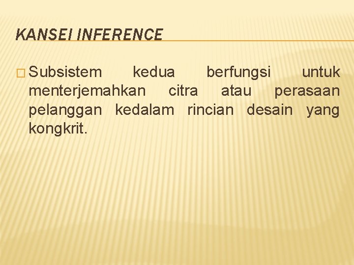 KANSEI INFERENCE � Subsistem kedua berfungsi untuk menterjemahkan citra atau perasaan pelanggan kedalam rincian