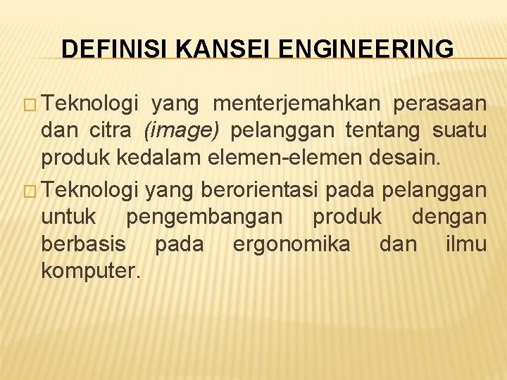 DEFINISI KANSEI ENGINEERING � Teknologi yang menterjemahkan perasaan dan citra (image) pelanggan tentang suatu