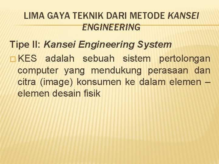 LIMA GAYA TEKNIK DARI METODE KANSEI ENGINEERING Tipe II: Kansei Engineering System � KES