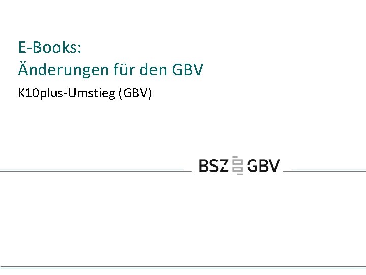 E-Books: Änderungen für den GBV K 10 plus-Umstieg (GBV) 