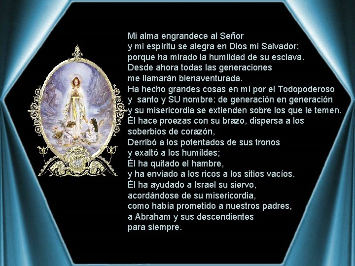 Mi alma engrandece al Señor y mi espíritu se alegra en Dios mi Salvador; Mi alma engrandece al Señor y mi espíritu se alegra en Dios mi Salvador;