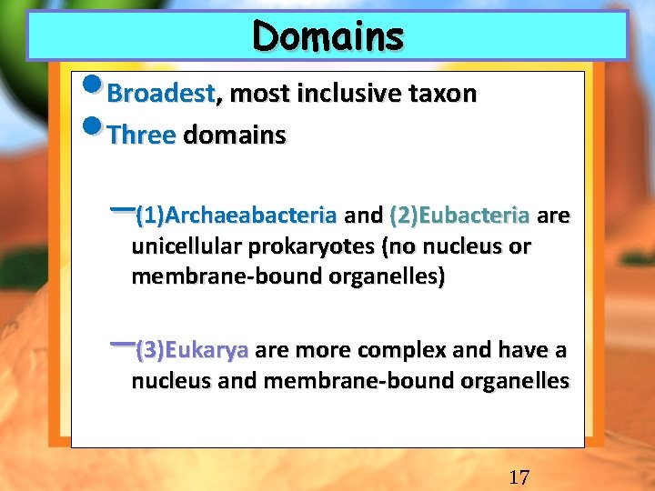 Domains • Broadest, most inclusive taxon • Three domains –(1)Archaeabacteria and (2)Eubacteria are unicellular