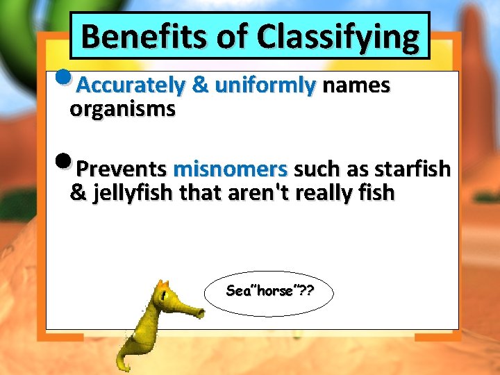 Benefits of Classifying • organisms Accurately & uniformly names • &Prevents misnomers such as