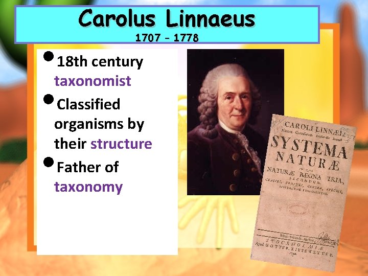 Carolus Linnaeus 1707 – 1778 • 18 th century taxonomist • Classified organisms by