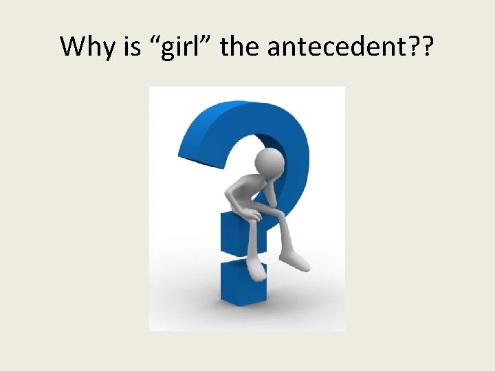 Why is “girl” the antecedent? ? 