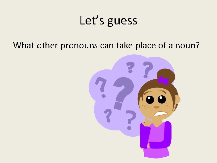 Let’s guess What other pronouns can take place of a noun? 