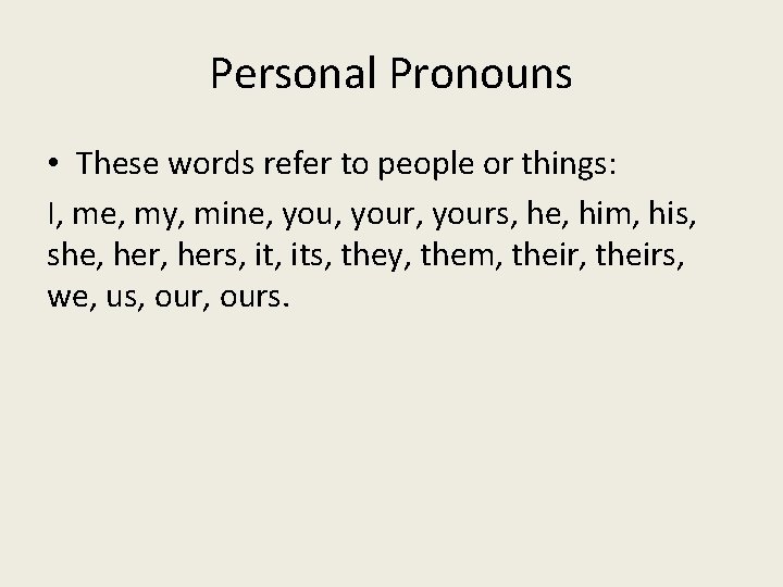 Personal Pronouns • These words refer to people or things: I, me, my, mine,