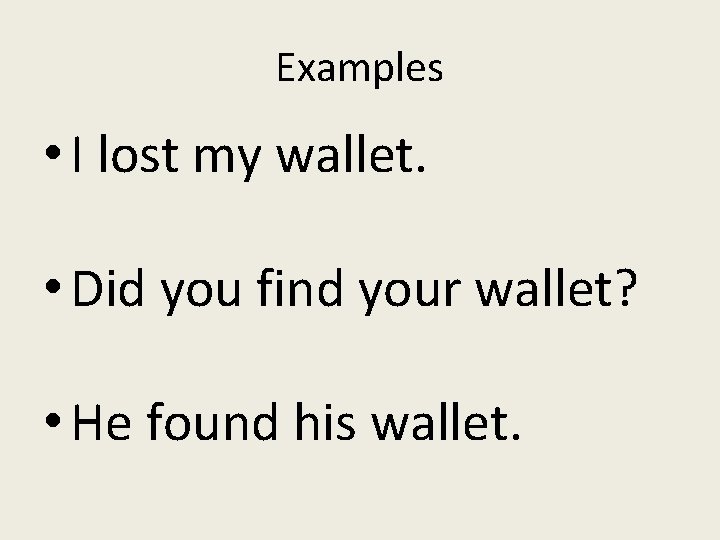 Examples • I lost my wallet. • Did you find your wallet? • He