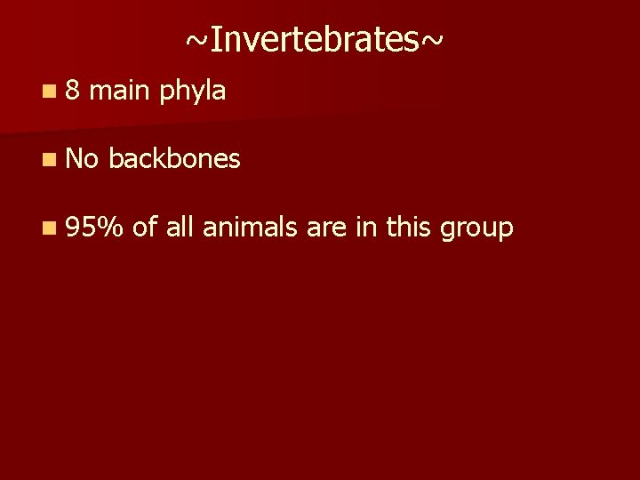 ~Invertebrates~ n 8 main phyla n No backbones n 95% of all animals are