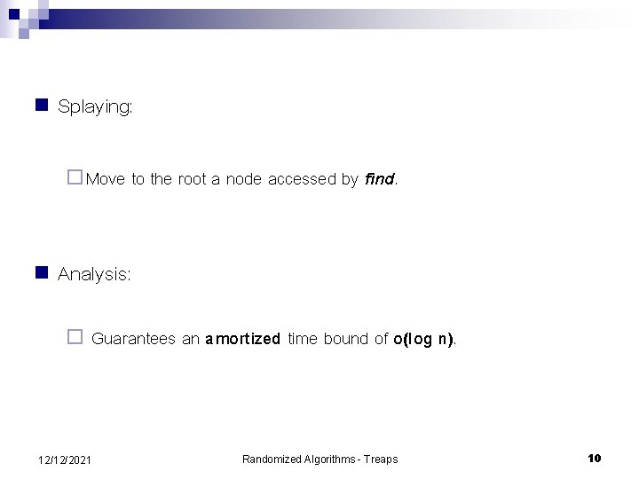 n Splaying: ¨ Move to the root a node accessed by find. n Analysis:
