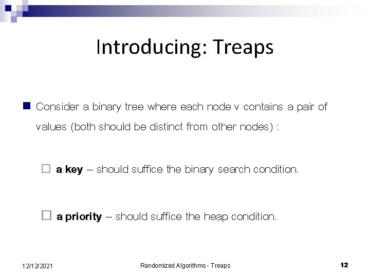 Introducing: Treaps n Consider a binary tree where each node v contains a pair