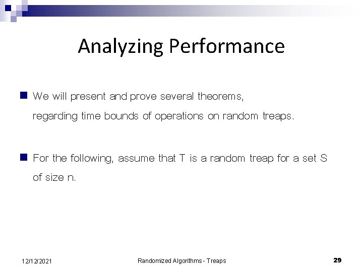 Analyzing Performance n We will present and prove several theorems, regarding time bounds of