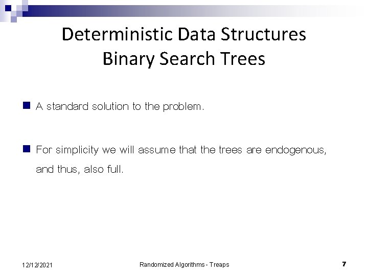 Deterministic Data Structures Binary Search Trees n A standard solution to the problem. n Deterministic Data Structures Binary Search Trees n A standard solution to the problem. n