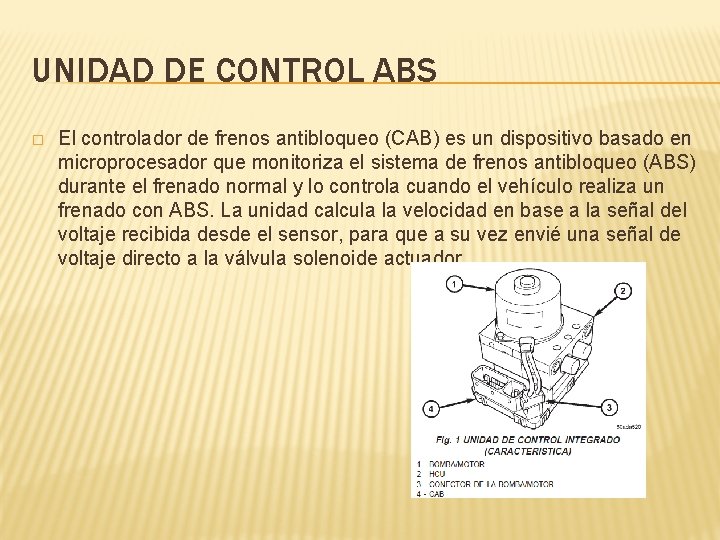 UNIDAD DE CONTROL ABS � El controlador de frenos antibloqueo (CAB) es un dispositivo