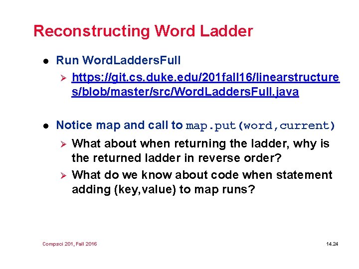 Reconstructing Word Ladder l Run Word. Ladders. Full Ø https: //git. cs. duke. edu/201 Reconstructing Word Ladder l Run Word. Ladders. Full Ø https: //git. cs. duke. edu/201