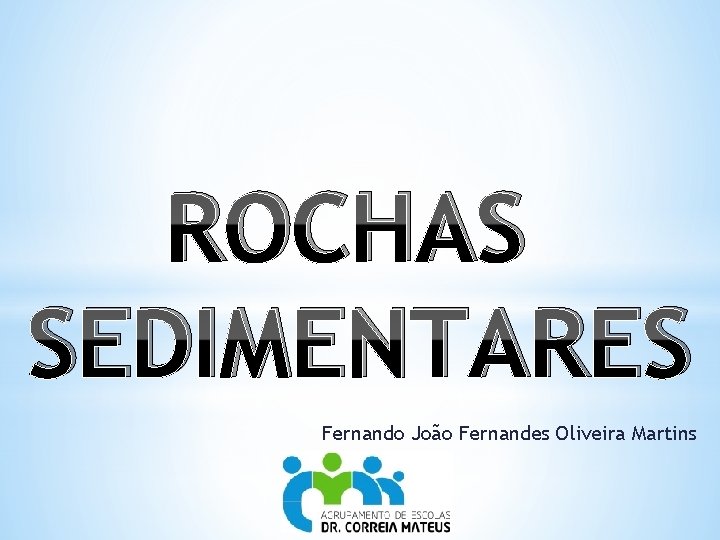 ROCHAS SEDIMENTARES Fernando João Fernandes Oliveira Martins 