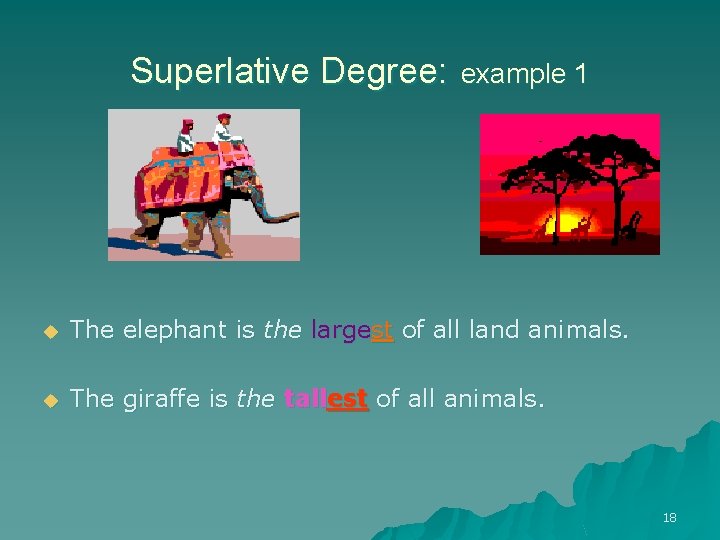 Superlative Degree: example 1 u The elephant is the largest of all land animals.