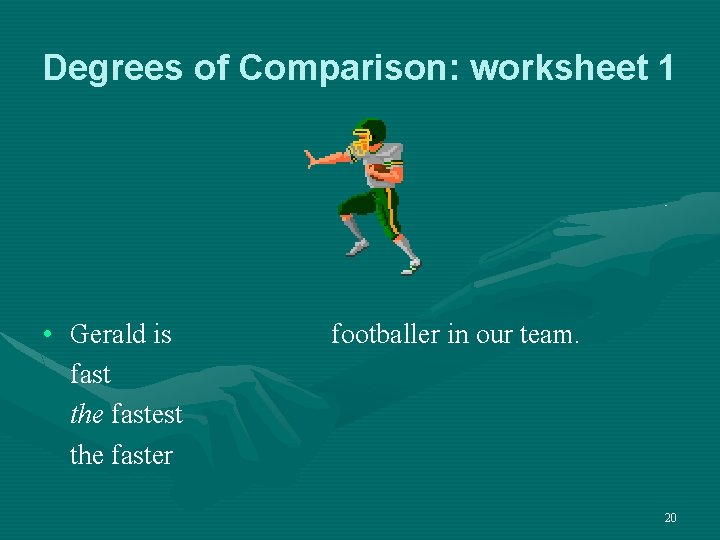Degrees of Comparison: worksheet 1 • Gerald is fast the faster footballer in our