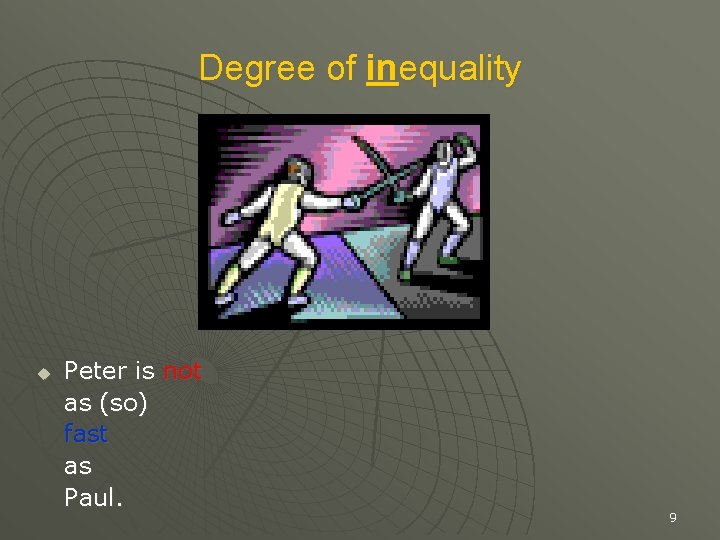 Degree of inequality u Peter is not as (so) fast as Paul. 9 