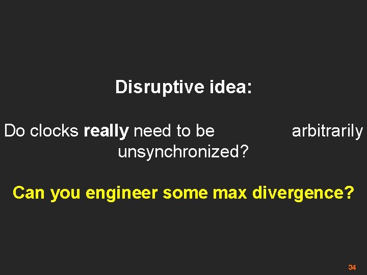 Disruptive idea: Do clocks really need to be unsynchronized? arbitrarily Can you engineer some