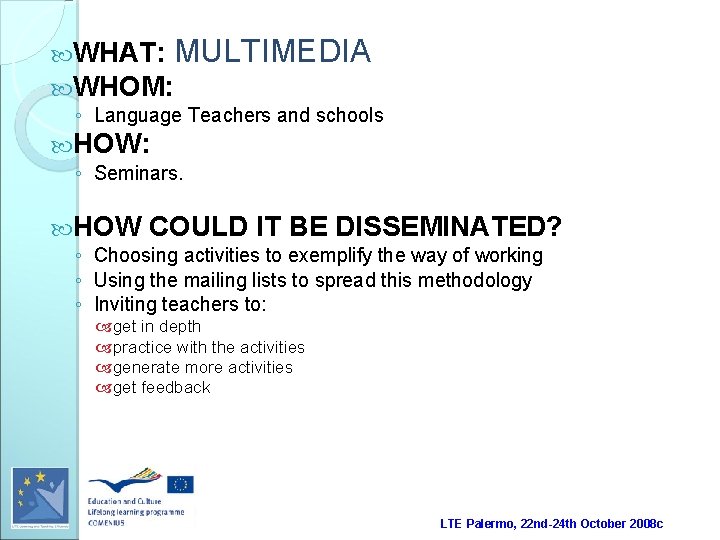 WHAT: MULTIMEDIA WHOM: ◦ Language Teachers and schools HOW: ◦ Seminars. HOW COULD