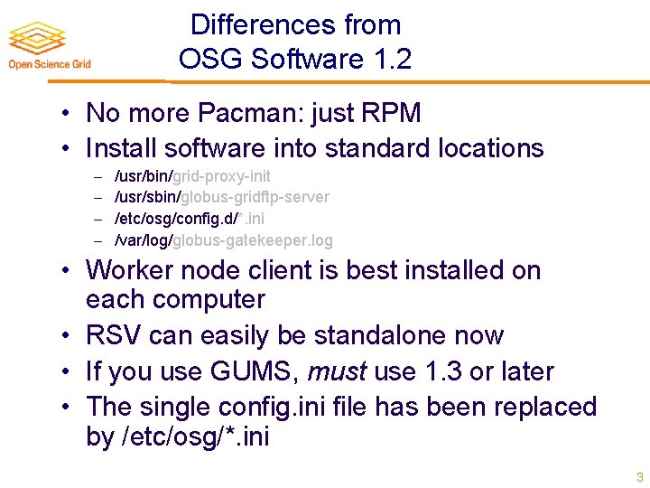 Differences from OSG Software 1. 2 • No more Pacman: just RPM • Install
