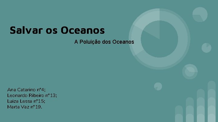 Salvar os Oceanos A Poluição dos Oceanos Ana Catarino nº 4; Leonardo Ribeiro nº