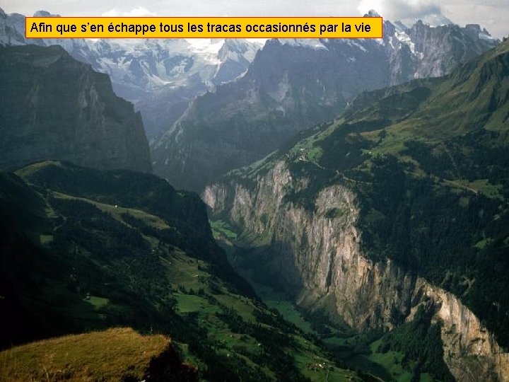 Afin que s’en échappe tous les tracas occasionnés par la vie 