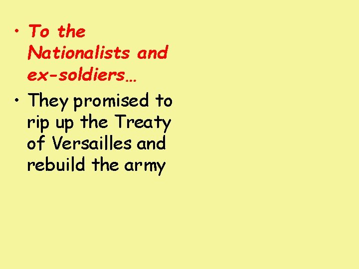  • To the Nationalists and ex-soldiers… • They promised to rip up the