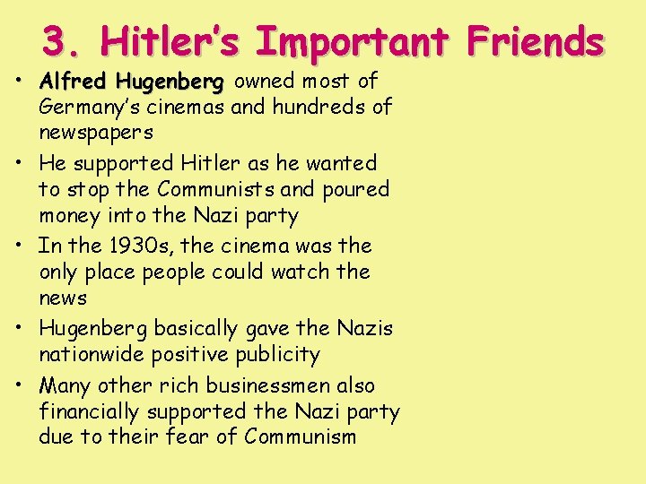 3. Hitler’s Important Friends • Alfred Hugenberg owned most of Germany’s cinemas and hundreds