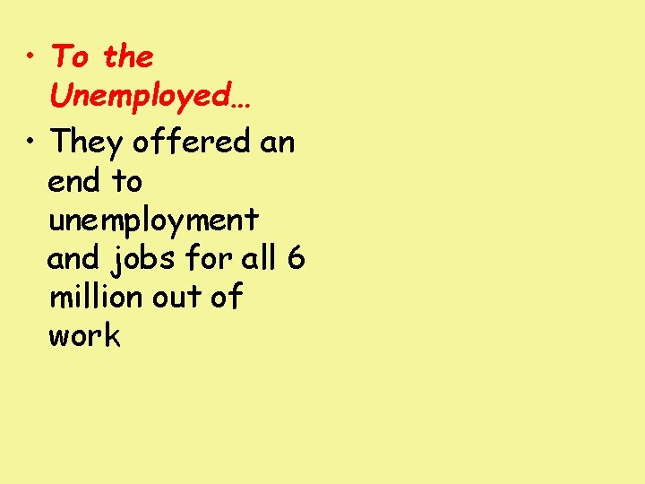  • To the Unemployed… • They offered an end to unemployment and jobs