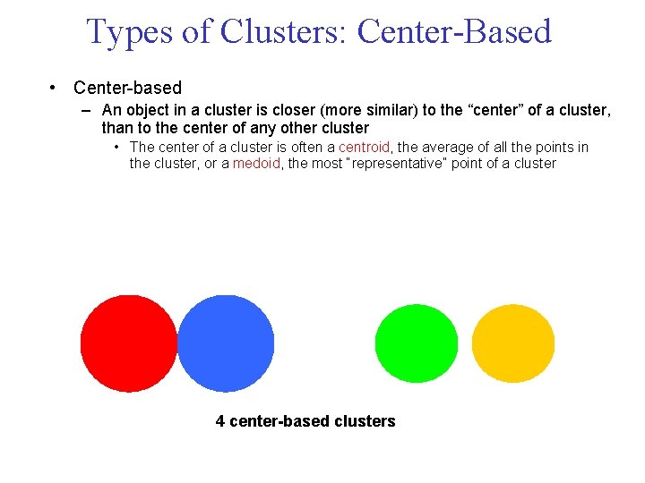 Types of Clusters: Center Based • Center based – An object in a cluster