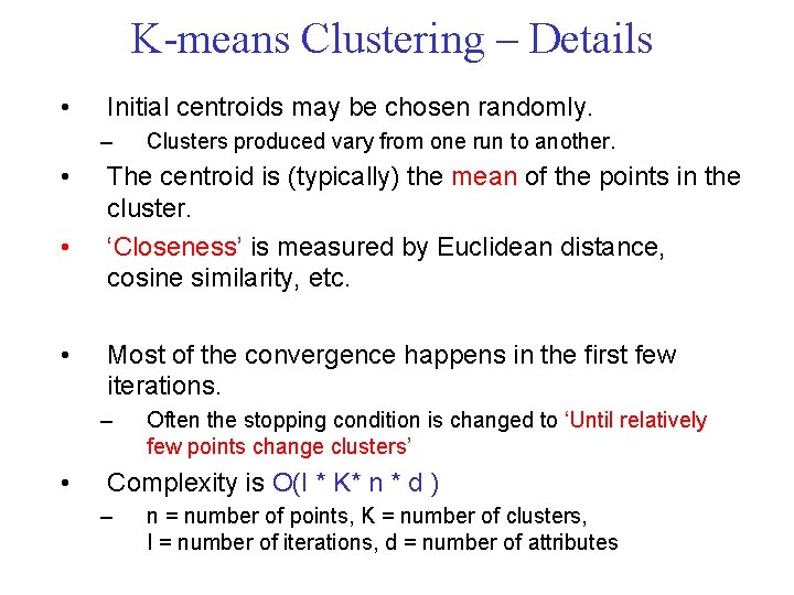K means Clustering – Details • Initial centroids may be chosen randomly. – •