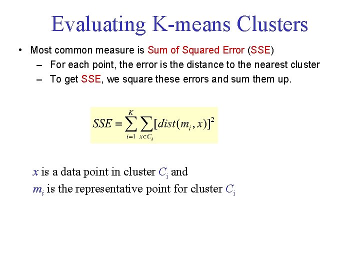 Evaluating K means Clusters • Most common measure is Sum of Squared Error (SSE)