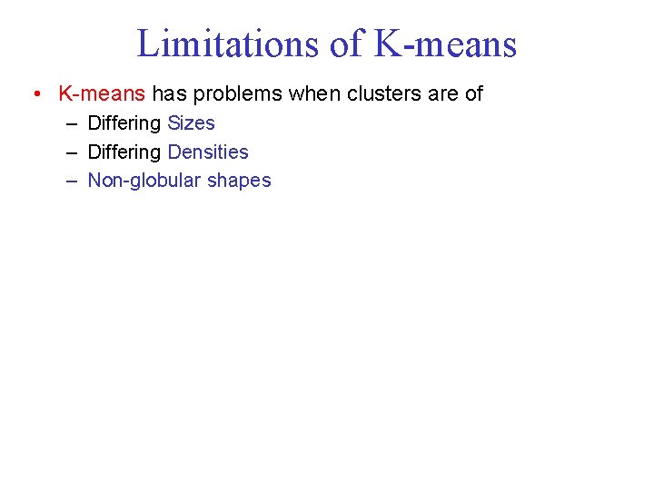 Limitations of K means • K means has problems when clusters are of –